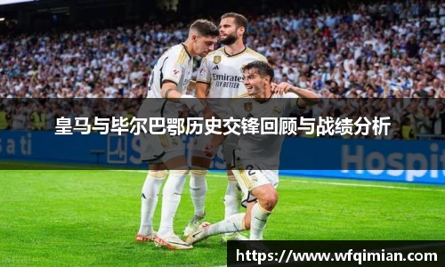 皇马与毕尔巴鄂历史交锋回顾与战绩分析