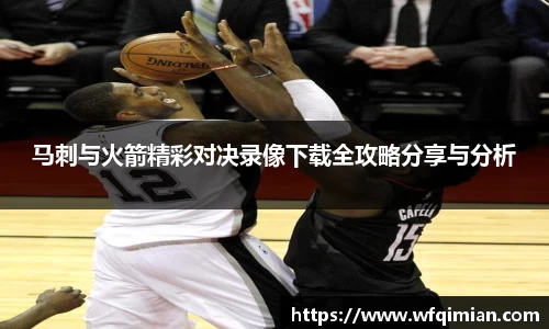 马刺与火箭精彩对决录像下载全攻略分享与分析