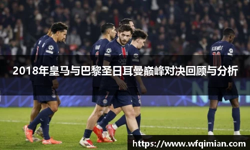 2018年皇马与巴黎圣日耳曼巅峰对决回顾与分析