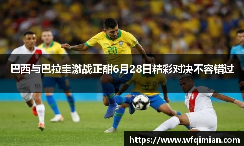 巴西与巴拉圭激战正酣6月28日精彩对决不容错过