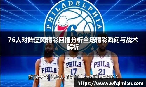 76人对阵篮网精彩回播分析全场精彩瞬间与战术解析