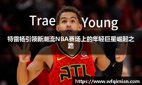 特雷杨引领新潮流NBA赛场上的年轻巨星崛起之路