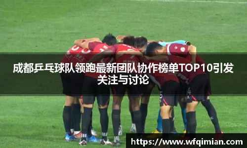 成都乒乓球队领跑最新团队协作榜单TOP10引发关注与讨论